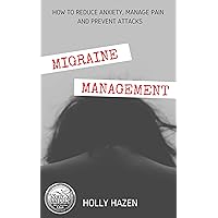 Migraine Management: How to Reduce Anxiety, Manage Pain and Prevent Attacks Migraine Management: How to Reduce Anxiety, Manage Pain and Prevent Attacks Kindle Paperback