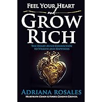 Feel Your Heart and Grow Rich: The Heart-Mind Connection to Wealth and Happiness Feel Your Heart and Grow Rich: The Heart-Mind Connection to Wealth and Happiness Kindle Hardcover Paperback