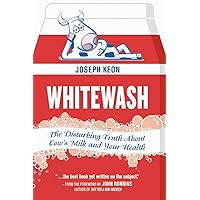 Whitewash: The Disturbing Truth About Cow's Milk and Your Health Whitewash: The Disturbing Truth About Cow's Milk and Your Health Paperback Kindle