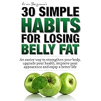 Weight Loss: 30 Simple Habits for Losing Belly Fat: An easier way to strengthen your body, upgrade your health, improve your appearance and enjoy a better ... (Armin Bergmann's 30 Simple Habits Book 1) Weight Loss: 30 Simple Habits for Losing Belly Fat: An easier way to strengthen your body, upgrade your health, improve your appearance and enjoy a better ... (Armin Bergmann's 30 Simple Habits Book 1) Kindle Paperback