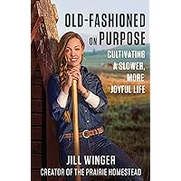 Old-Fashioned on Purpose: Cultivating a Slower, More Joyful Life Old-Fashioned on Purpose: Cultivating a Slower, More Joyful Life