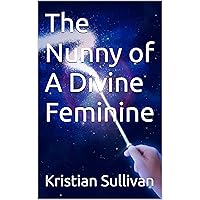 The Nunny of A Divine Feminine The Nunny of A Divine Feminine Kindle Hardcover