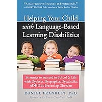 Helping Your Child with Language-Based Learning Disabilities: Strategies to Succeed in School and Life with Dyslexia, Dysgraphia, Dyscalculia, ADHD, and ... ADHD, and Auditory Processing Disorder) Helping Your Child with Language-Based Learning Disabilities: Strategies to Succeed in School and Life with Dyslexia, Dysgraphia, Dyscalculia, ADHD, and ... ADHD, and Auditory Processing Disorder) Kindle Paperback