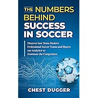 The Numbers Behind Success in Soccer: Discover how Some Modern Professional Soccer Teams and Players Use Analytics to Dominate the Competition (Next Level Soccer Book 4) The Numbers Behind Success in Soccer: Discover how Some Modern Professional Soccer Teams and Players Use Analytics to Dominate the Competition (Next Level Soccer Book 4) Kindle Audible Audiobook Hardcover Paperback
