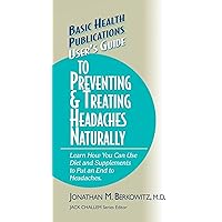 User's Guide to Preventing & Treating Headaches Naturally (Basic Health Publications User's Guide) User's Guide to Preventing & Treating Headaches Naturally (Basic Health Publications User's Guide) Kindle Hardcover Paperback