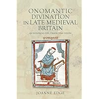 Onomantic Divination in Late Medieval Britain: Questioning Life, Predicting Death (Health and Healing in the Middle Ages Book 6) Onomantic Divination in Late Medieval Britain: Questioning Life, Predicting Death (Health and Healing in the Middle Ages Book 6) Kindle Hardcover