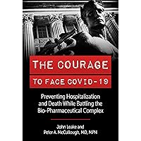 The Courage to Face Covid-19: Preventing Hospitalization and Death While Battling the Bio-Pharmaceutical Complex The Courage to Face Covid-19: Preventing Hospitalization and Death While Battling the Bio-Pharmaceutical Complex Kindle Paperback Audible Audiobook Hardcover