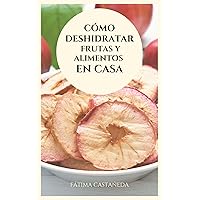 Cómo deshidratar frutas y alimentos en casa (Spanish Edition) Cómo deshidratar frutas y alimentos en casa (Spanish Edition) Kindle Paperback