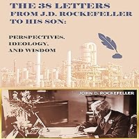 The 38 Letters from J.D. Rockefeller to His Son: Perspectives, Ideology, and Wisdom The 38 Letters from J.D. Rockefeller to His Son: Perspectives, Ideology, and Wisdom Audible Audiobook Paperback Kindle Hardcover