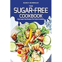 The Sugar-Free Cookbook: Easy Sugar Free Recipes That Taste Incredible The Sugar-Free Cookbook: Easy Sugar Free Recipes That Taste Incredible Kindle Paperback