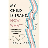 My Child Is Trans, Now What?: A Joy-Centered Approach to Support My Child Is Trans, Now What?: A Joy-Centered Approach to Support Hardcover Kindle