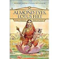 Almond Eyes, Lotus Feet: Indian Traditions in Beauty and Health Almond Eyes, Lotus Feet: Indian Traditions in Beauty and Health Kindle Hardcover