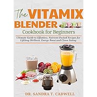The Vitamix Blender Cookbook for Beginners: Ultimate Guide to Effortless, Nutrient-Packed Recipes for Lifelong Wellness, Energy Boost, and Clean Eating ... Wholesome Eating for a Better Tomorrow 6) The Vitamix Blender Cookbook for Beginners: Ultimate Guide to Effortless, Nutrient-Packed Recipes for Lifelong Wellness, Energy Boost, and Clean Eating ... Wholesome Eating for a Better Tomorrow 6) Kindle Paperback