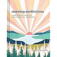Morning Meditations: Simple Practices to Begin Your Day with Joy, Energy, and Intention Morning Meditations: Simple Practices to Begin Your Day with Joy, Energy, and Intention Hardcover Kindle