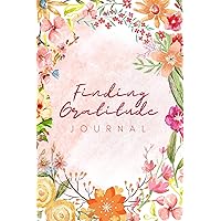 Finding Gratitude journal: My Daily Gratitude Journal. How Regularly Journaling Can Help to Prepare and Strengthen You to Deal With Life Finding Gratitude journal: My Daily Gratitude Journal. How Regularly Journaling Can Help to Prepare and Strengthen You to Deal With Life Kindle Paperback