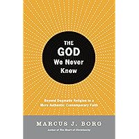 The God We Never Knew: Beyond Dogmatic Religion to a More Authentic Contemporary Faith The God We Never Knew: Beyond Dogmatic Religion to a More Authentic Contemporary Faith Paperback Kindle Hardcover