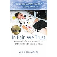 In Pain We Trust: A Conversation Between Mother and Son on the Journey from Sickness to Health In Pain We Trust: A Conversation Between Mother and Son on the Journey from Sickness to Health Paperback Kindle