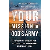 Your Mission in God’s Army: Discovering and Completing Your Faith-Filled Assignment before Christ’s Return