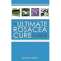 The Ultimate Rosacea Cure Guide: The Best Way to Treat and Cure Your Rosacea Naturally (Clear Skin,skin conditions, natural beautiful skin,)