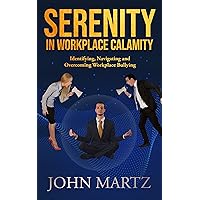 Serenity in Workplace Calamity: Identifying, Navigating and Overcoming Workplace Bullying Serenity in Workplace Calamity: Identifying, Navigating and Overcoming Workplace Bullying Kindle Paperback