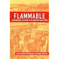 Flammable: Environmental Suffering in an Argentine Shantytown Flammable: Environmental Suffering in an Argentine Shantytown Paperback Kindle Hardcover