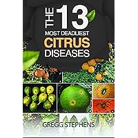 THE 13 MOST DEADLIEST CITRUS DISEASES: Diagnosis & Treatment THE 13 MOST DEADLIEST CITRUS DISEASES: Diagnosis & Treatment Kindle Paperback