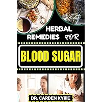 HERBAL REMEDIES FOR BLOOD SUGAR: Unlocking Nature's Healing Power; Dive Into Effective Remedies, Focus On Holistic Wellness, And Key Strategies For A Healthier Life HERBAL REMEDIES FOR BLOOD SUGAR: Unlocking Nature's Healing Power; Dive Into Effective Remedies, Focus On Holistic Wellness, And Key Strategies For A Healthier Life Kindle Paperback