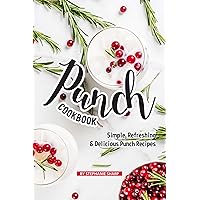 Punch Cookbook: Simple, Refreshing & Delicious Punch Recipes Punch Cookbook: Simple, Refreshing & Delicious Punch Recipes Kindle Paperback