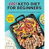 Easy Keto Diet for Beginners: A Complete Guide with Recipes, Weekly Meal Plans, and Exercises to Kick-Start the Ketogenic Lifestyle
