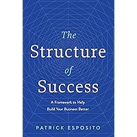 The Structure of Success: A Framework to Help Build Your Business Better The Structure of Success: A Framework to Help Build Your Business Better Hardcover Kindle