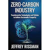 Zero-Carbon Industry: Transformative Technologies and Policies to Achieve Sustainable Prosperity (Center on Global Energy Policy Series) Zero-Carbon Industry: Transformative Technologies and Policies to Achieve Sustainable Prosperity (Center on Global Energy Policy Series) Hardcover Kindle