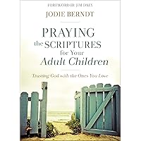 Praying the Scriptures for Your Adult Children: Trusting God with the Ones You Love Praying the Scriptures for Your Adult Children: Trusting God with the Ones You Love Paperback Audible Audiobook Kindle