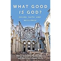 What Good is God?: Crises, faith, and resilience What Good is God?: Crises, faith, and resilience Kindle Paperback