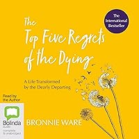 The Top Five Regrets of the Dying: A Life Transformed by the Dearly Departing The Top Five Regrets of the Dying: A Life Transformed by the Dearly Departing Audible Audiobook Paperback Kindle MP3 CD Hardcover