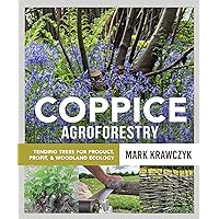 Coppice Agroforestry: Tending Trees for Product, Profit, and Woodland Ecology Coppice Agroforestry: Tending Trees for Product, Profit, and Woodland Ecology Paperback Kindle