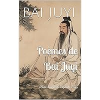 Poèmes de Bai Juyi: Poésie classique de la dynastie Tang (French Edition) Poèmes de Bai Juyi: Poésie classique de la dynastie Tang (French Edition) Kindle Paperback