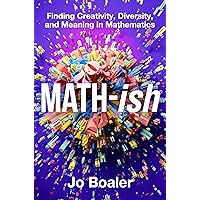 Math-ish: Finding Creativity, Diversity, and Meaning in Mathematics Math-ish: Finding Creativity, Diversity, and Meaning in Mathematics Hardcover Audible Audiobook Kindle Audio CD