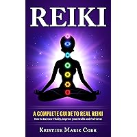 Reiki: A Complete Beginners Guide to Real Reiki: How to Increase and Master Vitality, Improve your Health and Feel Great Reiki: A Complete Beginners Guide to Real Reiki: How to Increase and Master Vitality, Improve your Health and Feel Great Kindle Audible Audiobook Paperback