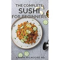 THE COMPLETE SUSHI FOR BEGINNERS: The Beginner's Guide and Recipes on Sushi THE COMPLETE SUSHI FOR BEGINNERS: The Beginner's Guide and Recipes on Sushi Kindle Paperback