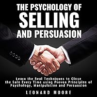 The Psychology of Selling and Persuasion: Learn the Real Techniques to Close the Sale Every Time Using Proven Principles of Psychology, Manipulation, and Persuasion The Psychology of Selling and Persuasion: Learn the Real Techniques to Close the Sale Every Time Using Proven Principles of Psychology, Manipulation, and Persuasion Audible Audiobook Paperback Kindle