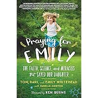 Praying for Emily: The Faith, Science, and Miracles that Saved Our Daughter Praying for Emily: The Faith, Science, and Miracles that Saved Our Daughter Paperback Kindle Hardcover