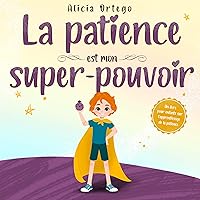 La patience est mon super-pouvoir: Un livre pour enfants sur l'apprentissage de la patience (Mes Livres Super-pouvoir t. 7) (French Edition) La patience est mon super-pouvoir: Un livre pour enfants sur l'apprentissage de la patience (Mes Livres Super-pouvoir t. 7) (French Edition) Kindle Paperback