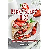 The Berry Berry Nice Recipe Book: A Cookbook of Berry Fruit Delights The Berry Berry Nice Recipe Book: A Cookbook of Berry Fruit Delights Kindle Paperback