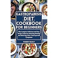 Gastroparesis Diet Cookbook for Beginners: The Complete Delicious and Easy Recipe Guide for Reducing Bloating and Relieving Other Gastroparesis Symptoms Gastroparesis Diet Cookbook for Beginners: The Complete Delicious and Easy Recipe Guide for Reducing Bloating and Relieving Other Gastroparesis Symptoms Kindle Paperback