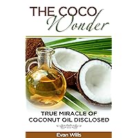 THE COCO WONDER - True Miracle OF Coconut Oil Disclosed ( Coconut Oil Health Benefits, Coconut Oil and Fat burning, Coconut Oil Detox, Coconut Oil and Beauty Care, Coconut Oil Secrets, Coconut Oil )