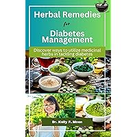 Herbal Remedies for Diabetes Management: Discover ways to utilize medicinal herbs in tackling diabetes Herbal Remedies for Diabetes Management: Discover ways to utilize medicinal herbs in tackling diabetes Kindle Hardcover Paperback
