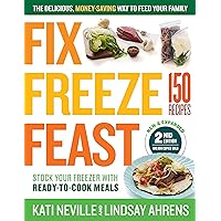 Fix, Freeze, Feast, 2nd Edition: The Delicious, Money-Saving Way to Feed Your Family; Stock Your Freezer with Ready-to-Cook Meals; 150 Recipes Fix, Freeze, Feast, 2nd Edition: The Delicious, Money-Saving Way to Feed Your Family; Stock Your Freezer with Ready-to-Cook Meals; 150 Recipes Kindle Paperback