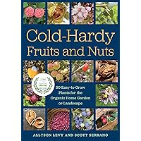 Cold-Hardy Fruits and Nuts: 50 Easy-to-Grow Plants for the Organic Home Garden or Landscape Cold-Hardy Fruits and Nuts: 50 Easy-to-Grow Plants for the Organic Home Garden or Landscape Paperback Kindle