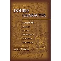 Double Character: Slavery and Master in the Antebellum Southern Courtroom Double Character: Slavery and Master in the Antebellum Southern Courtroom Hardcover
