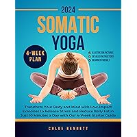 SOMATIC YOGA: Transform Your Body and Mind with Low-Impact Exercises to Release Stress and Reduce Belly Fat in Just 10 Minutes a Day with Our 4-Week Starter Guide SOMATIC YOGA: Transform Your Body and Mind with Low-Impact Exercises to Release Stress and Reduce Belly Fat in Just 10 Minutes a Day with Our 4-Week Starter Guide Kindle Paperback